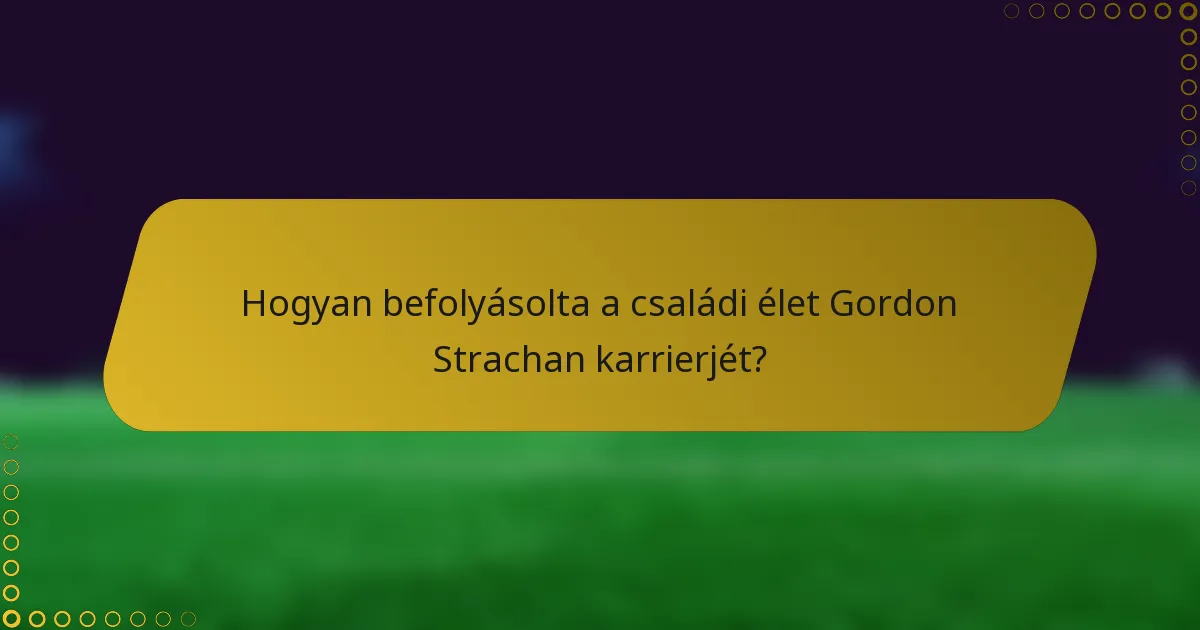 Hogyan befolyásolta a családi élet Gordon Strachan karrierjét?