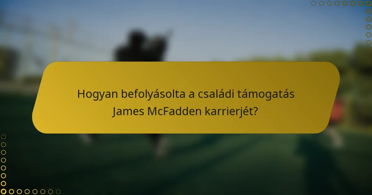 Hogyan befolyásolta a családi támogatás James McFadden karrierjét?