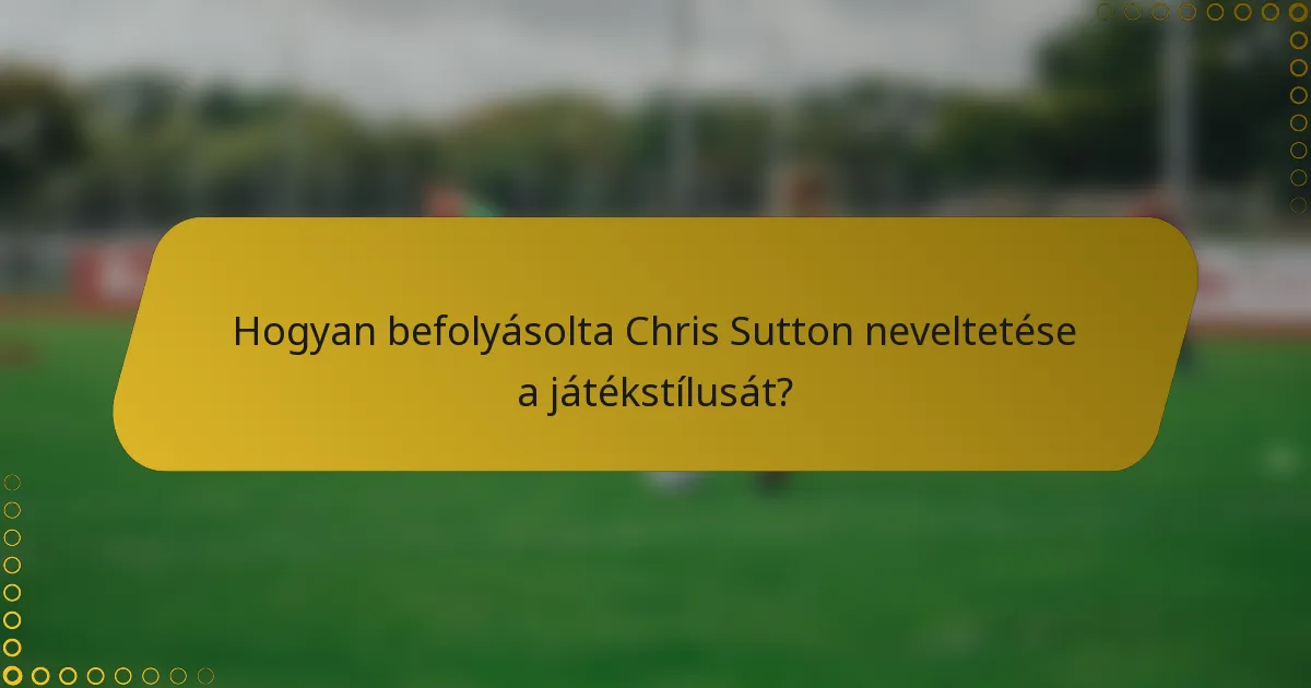 Hogyan befolyásolta Chris Sutton neveltetése a játékstílusát?