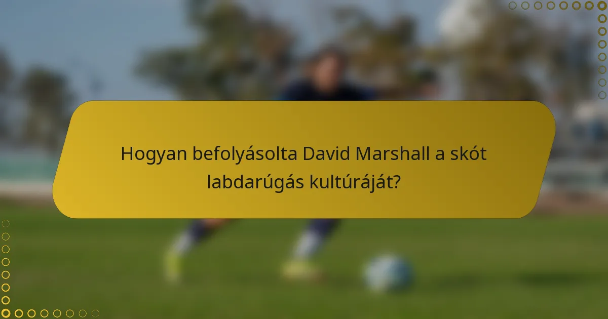 Hogyan befolyásolta David Marshall a skót labdarúgás kultúráját?