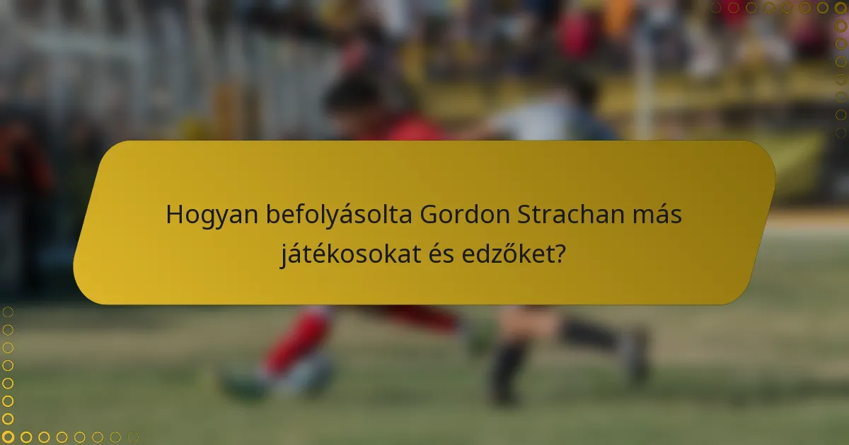 Hogyan befolyásolta Gordon Strachan más játékosokat és edzőket?