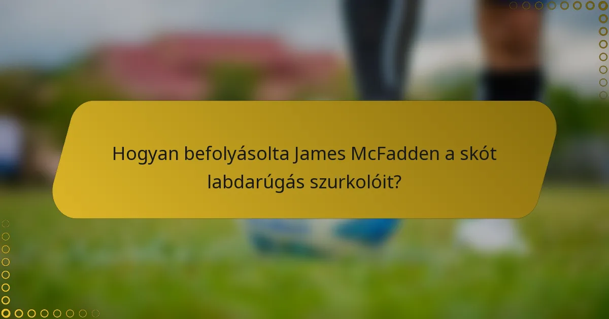 Hogyan befolyásolta James McFadden a skót labdarúgás szurkolóit?