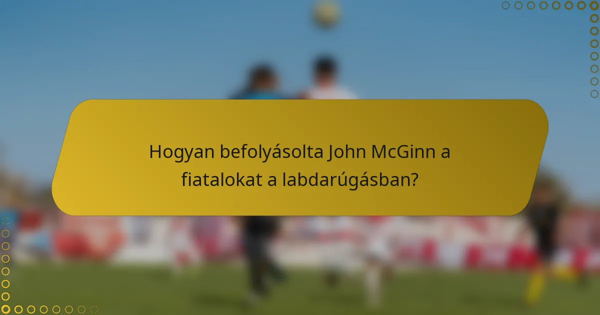 Hogyan befolyásolta John McGinn a fiatalokat a labdarúgásban?