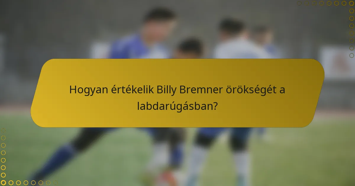 Hogyan értékelik Billy Bremner örökségét a labdarúgásban?