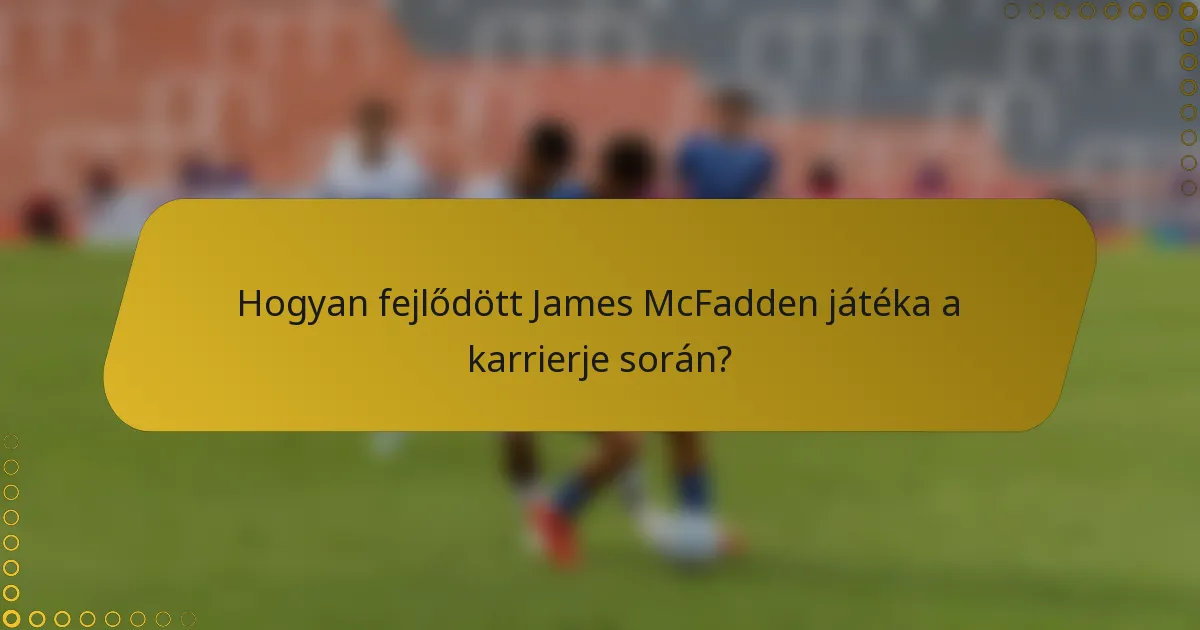 Hogyan fejlődött James McFadden játéka a karrierje során?