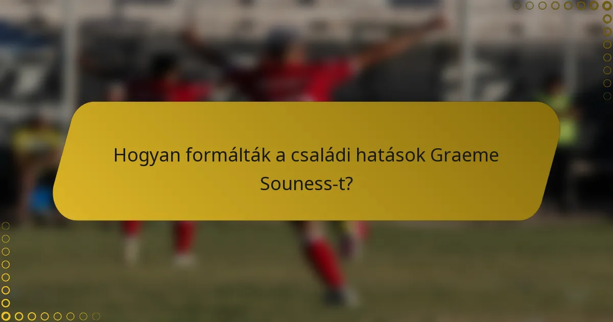 Hogyan formálták a családi hatások Graeme Souness-t?