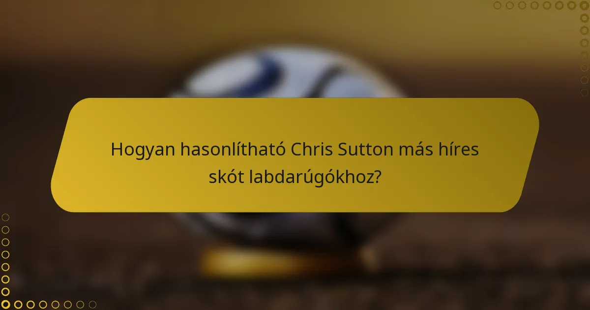 Hogyan hasonlítható Chris Sutton más híres skót labdarúgókhoz?