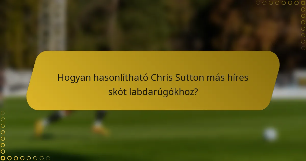 Hogyan hasonlítható Chris Sutton más híres skót labdarúgókhoz?