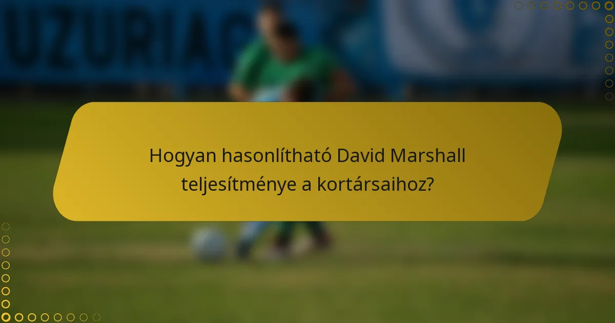 Hogyan hasonlítható David Marshall teljesítménye a kortársaihoz?