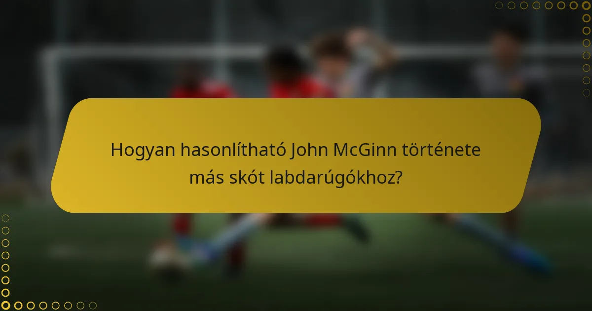 Hogyan hasonlítható John McGinn története más skót labdarúgókhoz?