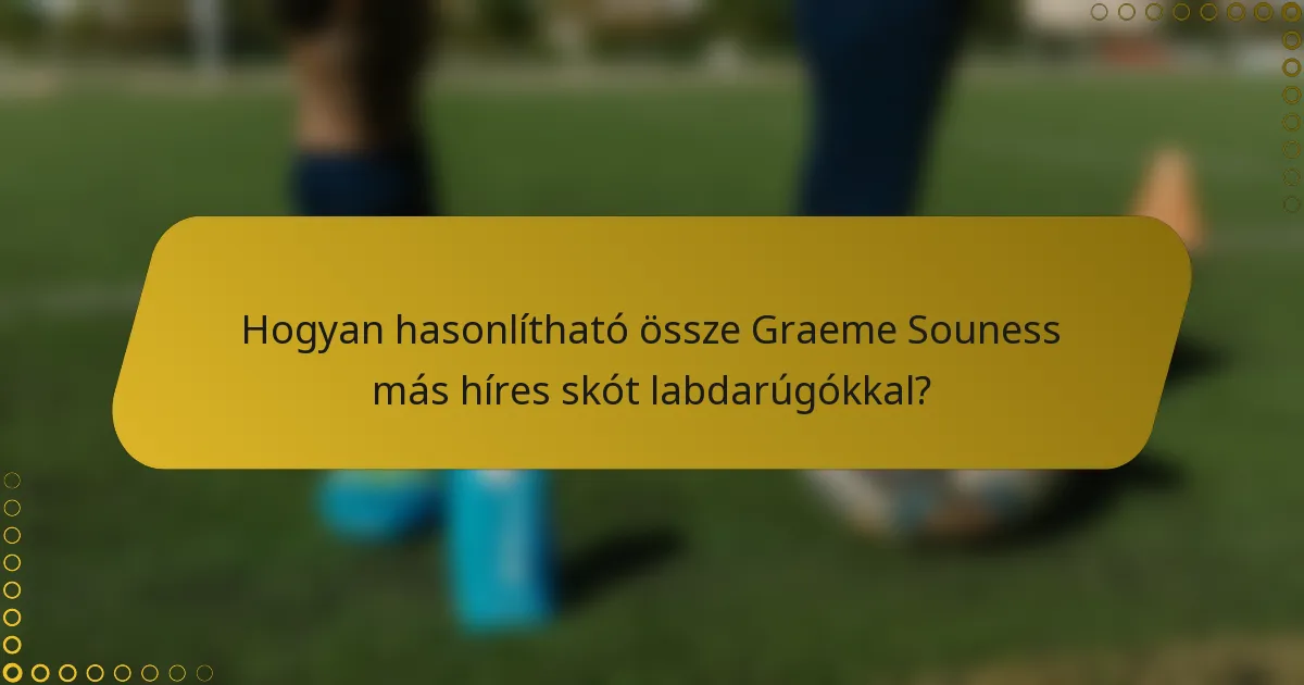 Hogyan hasonlítható össze Graeme Souness más híres skót labdarúgókkal?