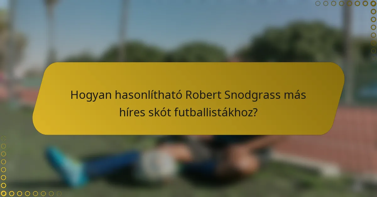 Hogyan hasonlítható Robert Snodgrass más híres skót futballistákhoz?