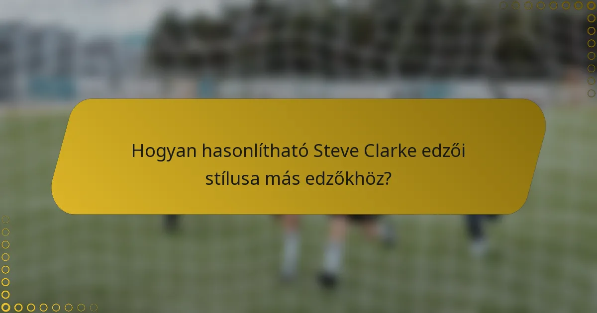 Hogyan hasonlítható Steve Clarke edzői stílusa más edzőkhöz?