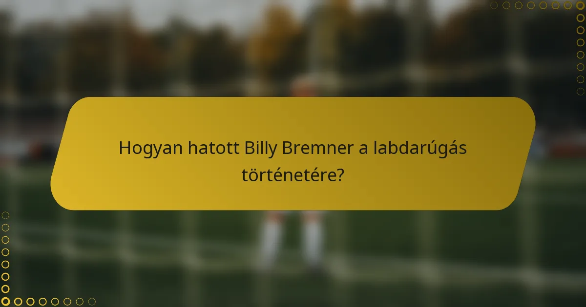 Hogyan hatott Billy Bremner a labdarúgás történetére?