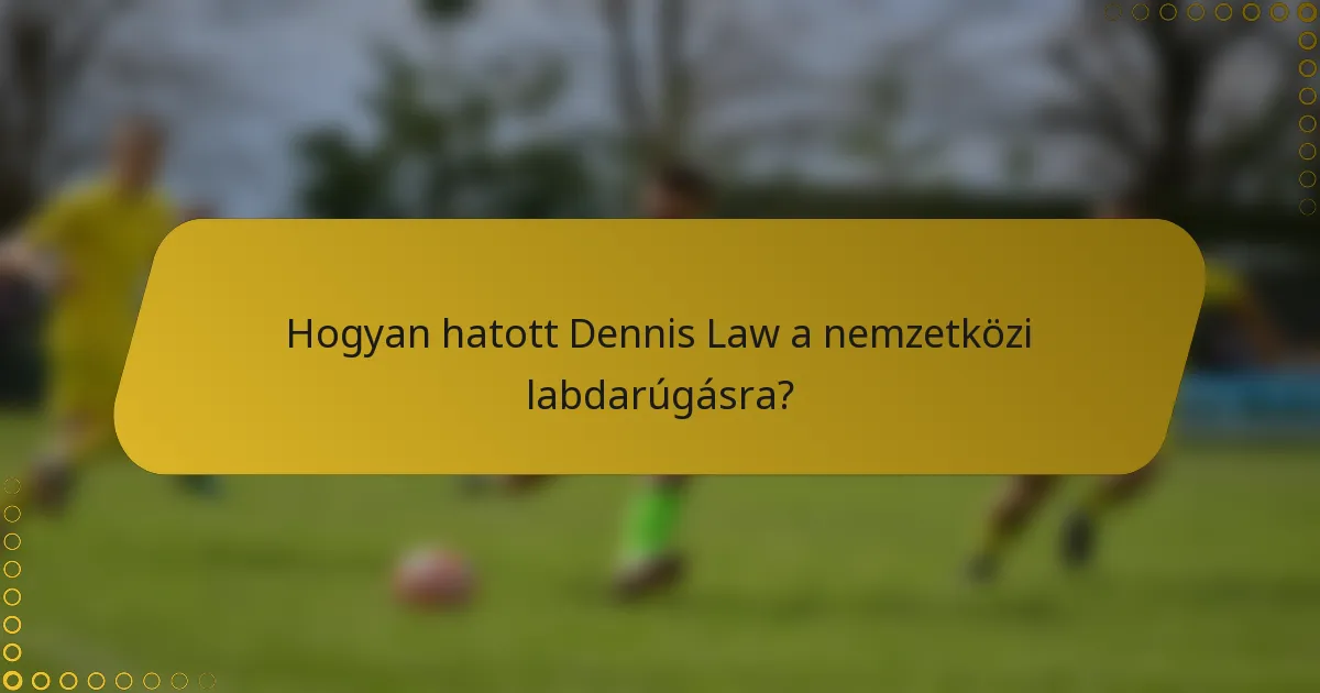 Hogyan hatott Dennis Law a nemzetközi labdarúgásra?