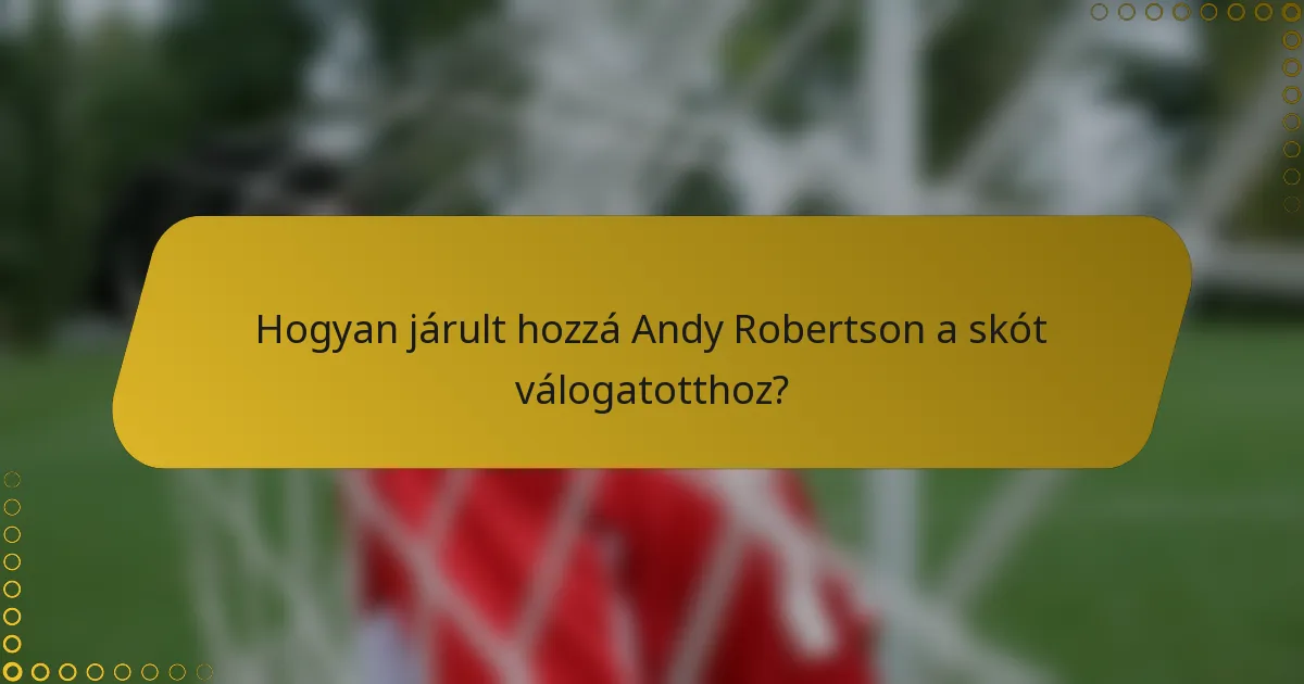 Hogyan járult hozzá Andy Robertson a skót válogatotthoz?