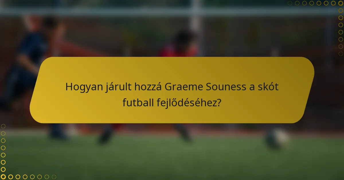 Hogyan járult hozzá Graeme Souness a skót futball fejlődéséhez?
