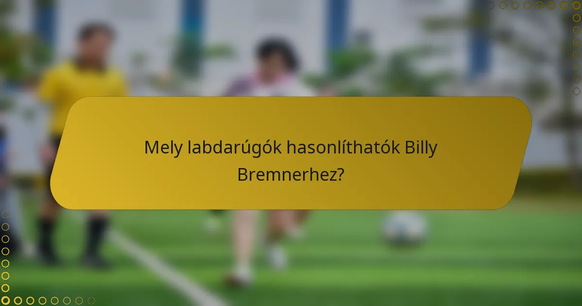 Mely labdarúgók hasonlíthatók Billy Bremnerhez?