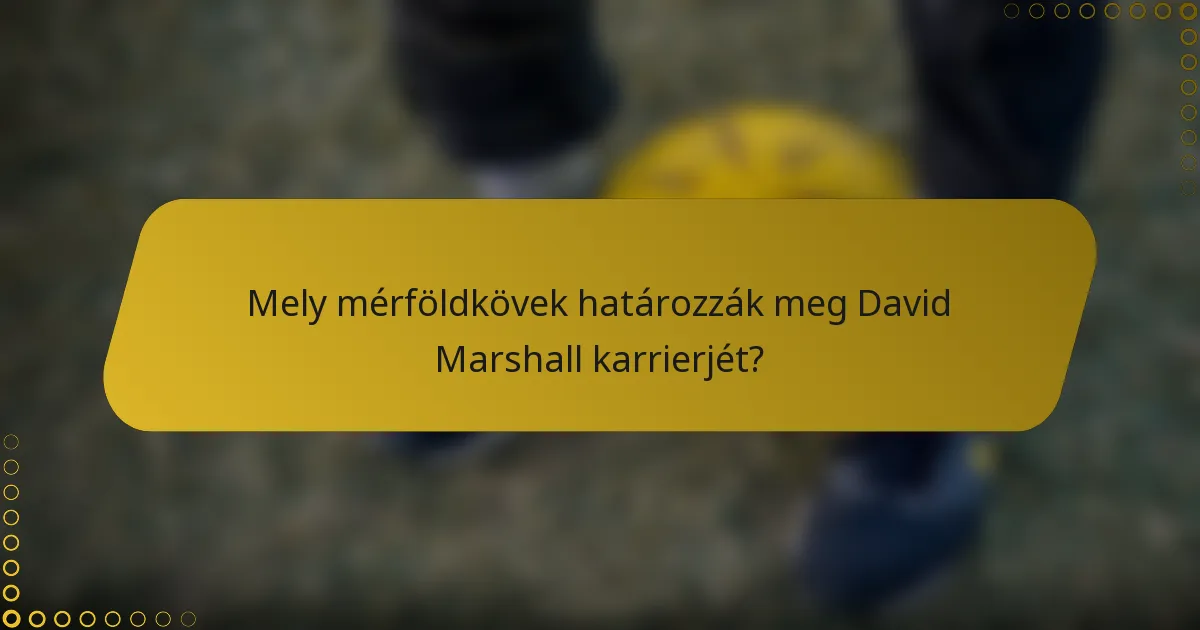 Mely mérföldkövek határozzák meg David Marshall karrierjét?