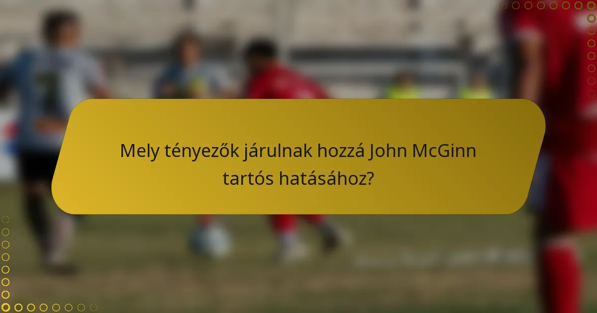 Mely tényezők járulnak hozzá John McGinn tartós hatásához?