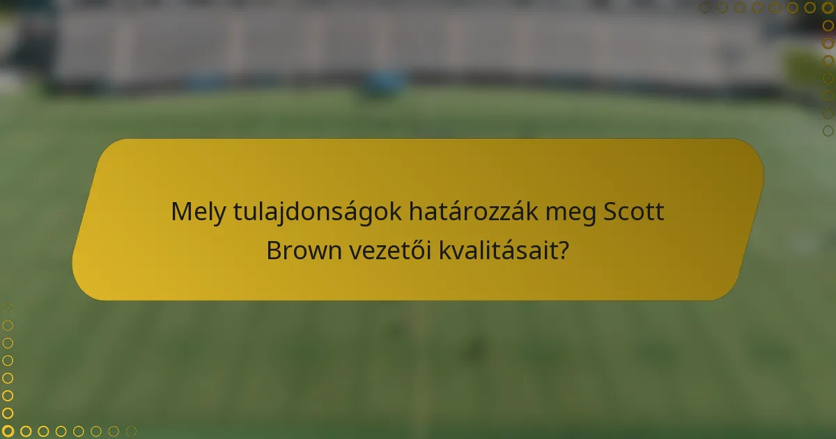 Mely tulajdonságok határozzák meg Scott Brown vezetői kvalitásait?