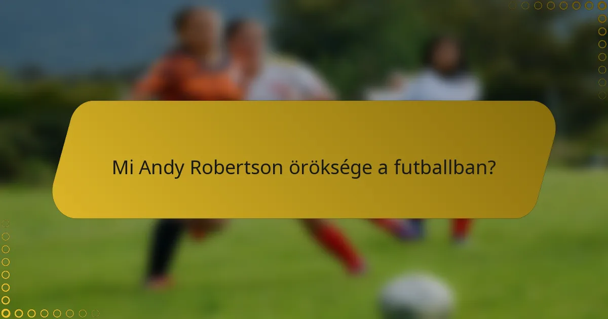 Mi Andy Robertson öröksége a futballban?