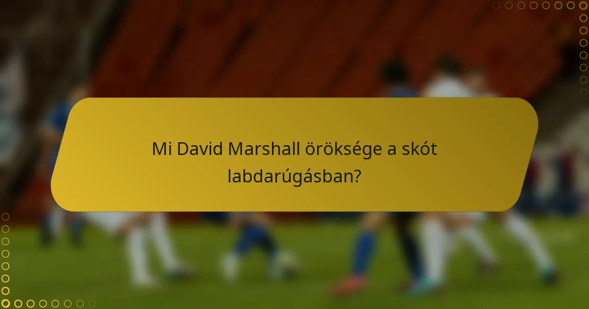 Mi David Marshall öröksége a skót labdarúgásban?