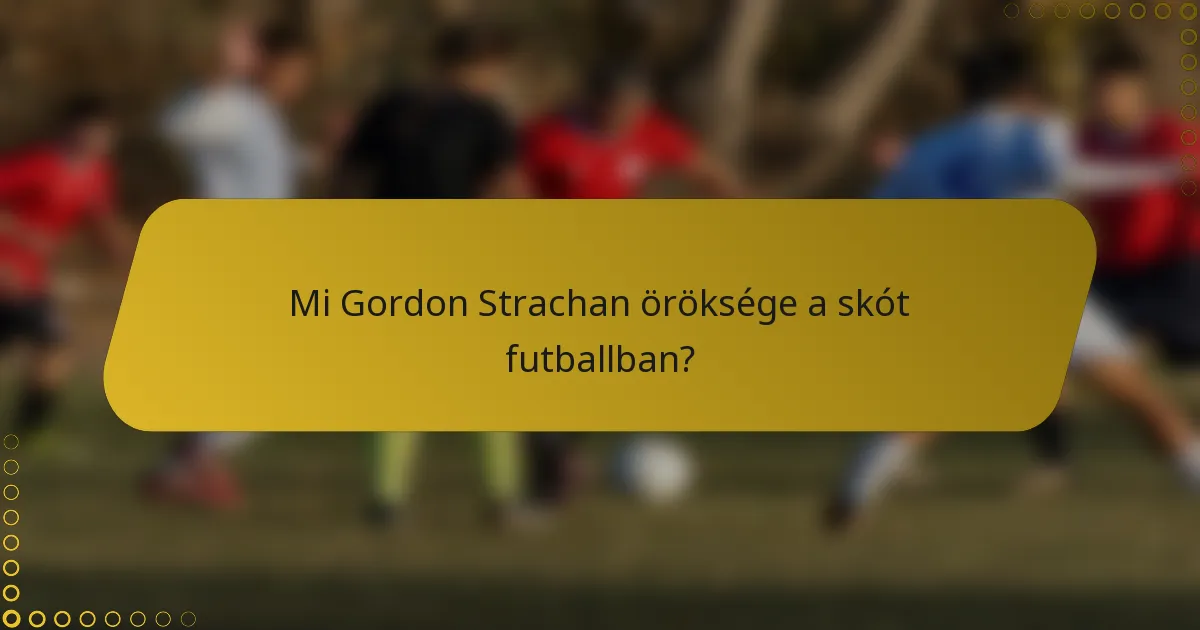 Mi Gordon Strachan öröksége a skót futballban?