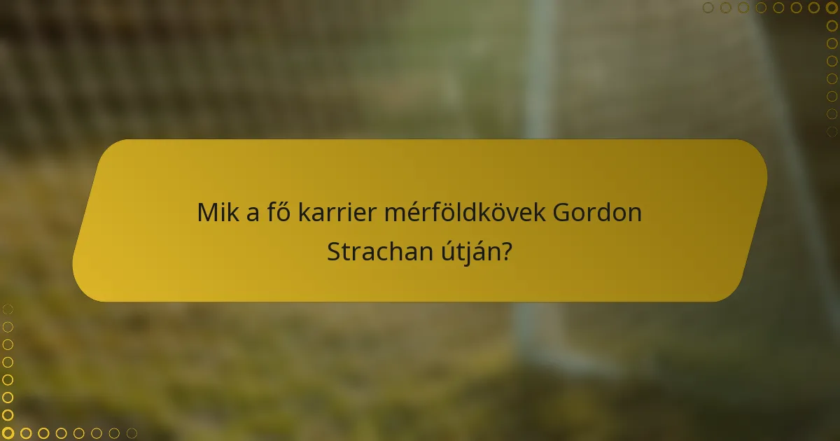Mik a fő karrier mérföldkövek Gordon Strachan útján?