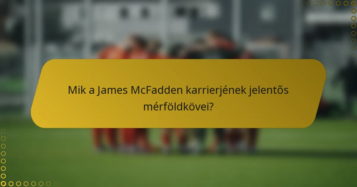 Mik a James McFadden karrierjének jelentős mérföldkövei?