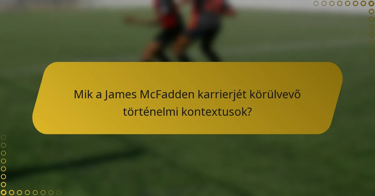Mik a James McFadden karrierjét körülvevő történelmi kontextusok?