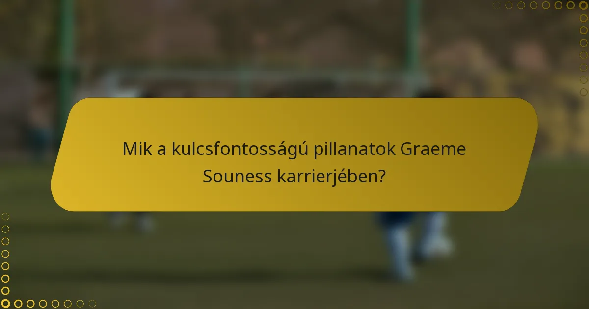 Mik a kulcsfontosságú pillanatok Graeme Souness karrierjében?