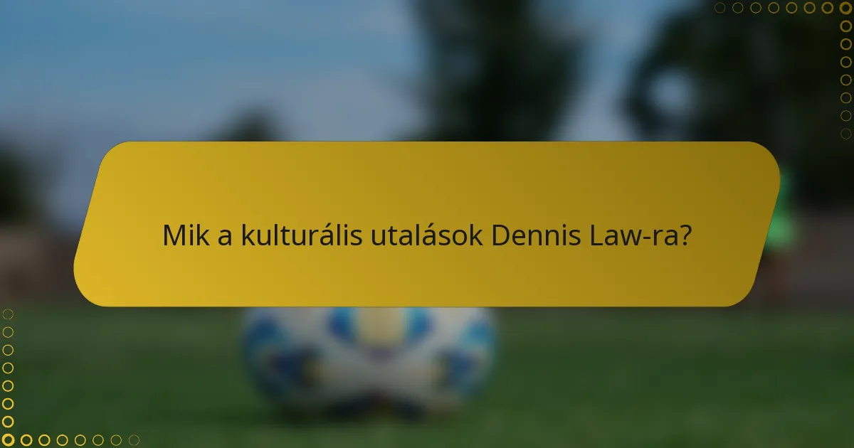 Mik a kulturális utalások Dennis Law-ra?