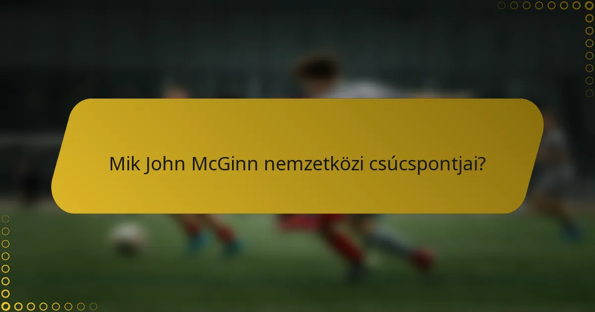 Mik John McGinn nemzetközi csúcspontjai?