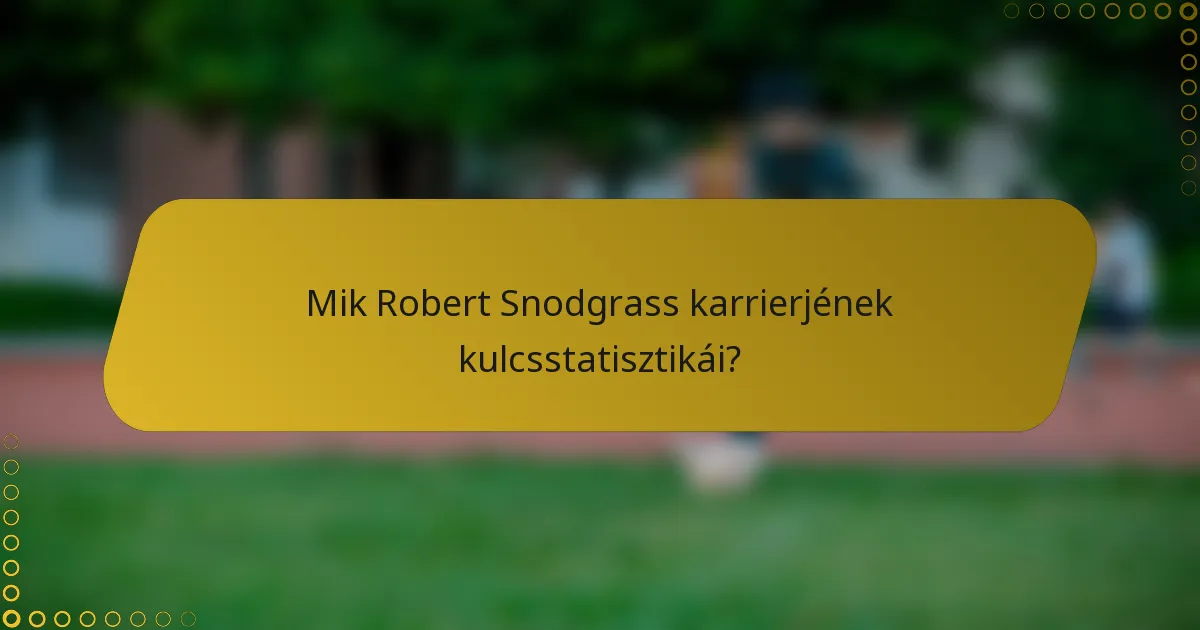 Mik Robert Snodgrass karrierjének kulcsstatisztikái?