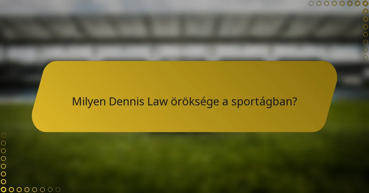 Milyen Dennis Law öröksége a sportágban?