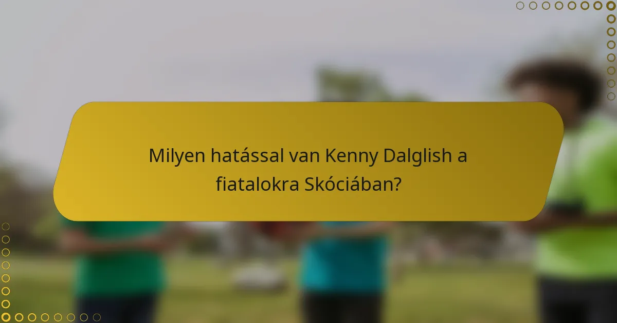 Milyen hatással van Kenny Dalglish a fiatalokra Skóciában?