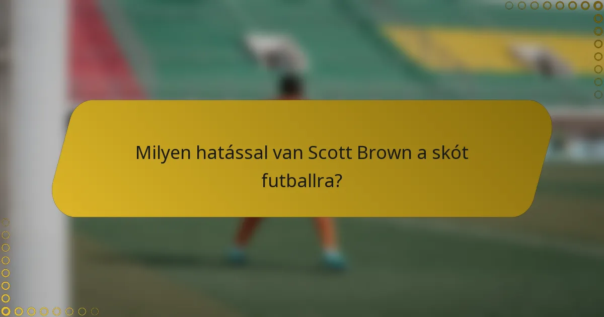 Milyen hatással van Scott Brown a skót futballra?