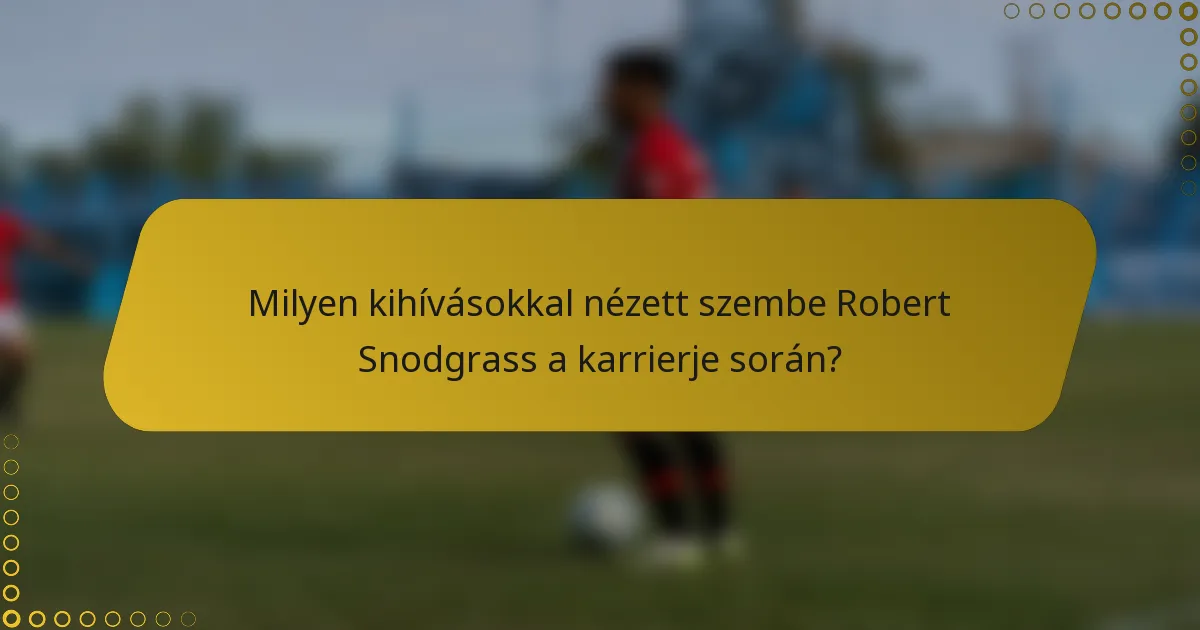 Milyen kihívásokkal nézett szembe Robert Snodgrass a karrierje során?