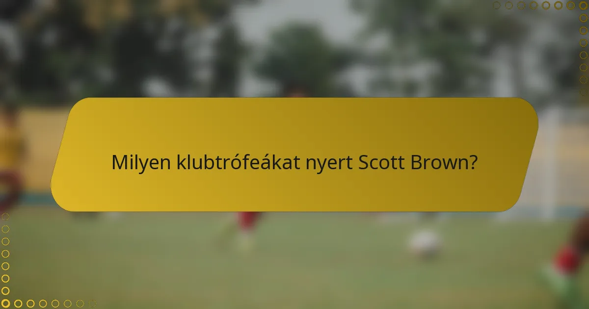 Milyen klubtrófeákat nyert Scott Brown?