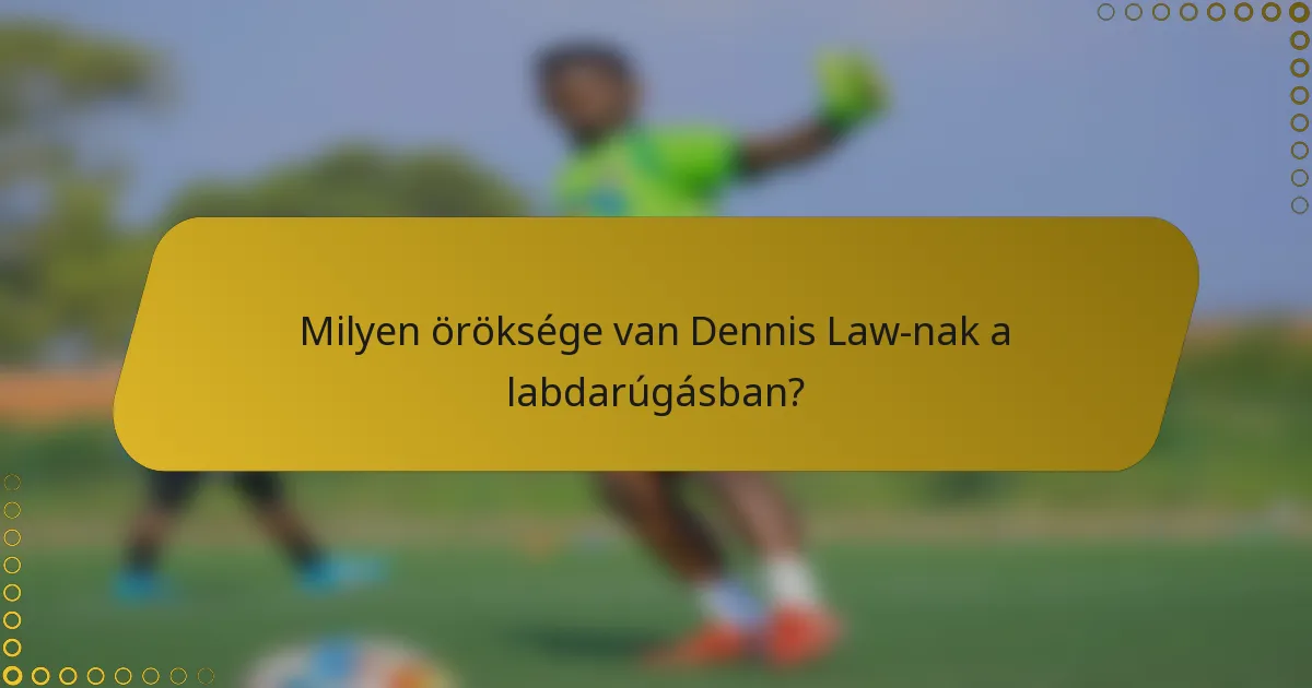 Milyen öröksége van Dennis Law-nak a labdarúgásban?