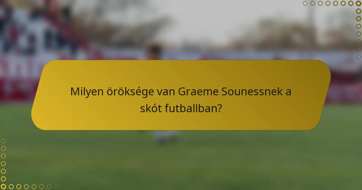 Milyen öröksége van Graeme Sounessnek a skót futballban?