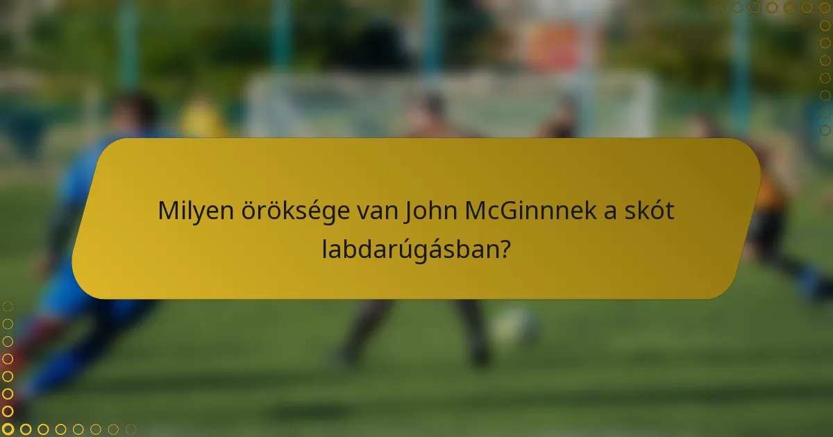Milyen öröksége van John McGinnnek a skót labdarúgásban?