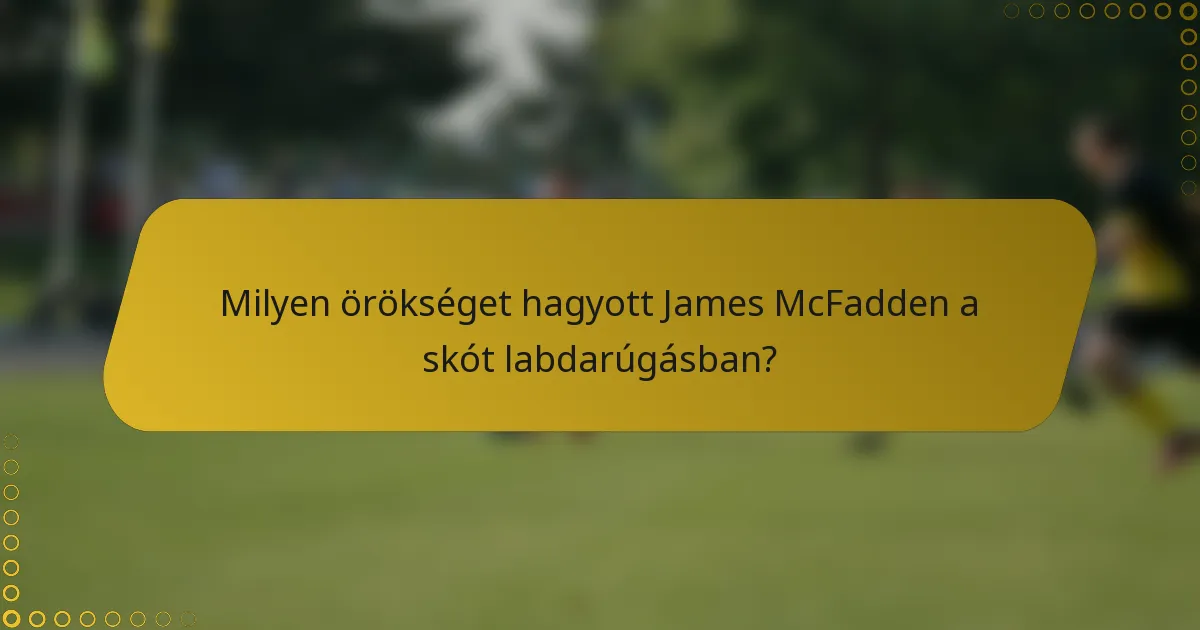 Milyen örökséget hagyott James McFadden a skót labdarúgásban?