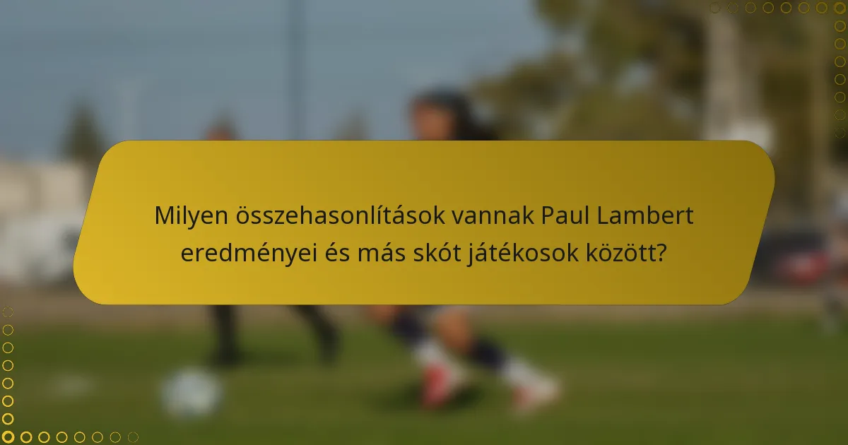 Milyen összehasonlítások vannak Paul Lambert eredményei és más skót játékosok között?