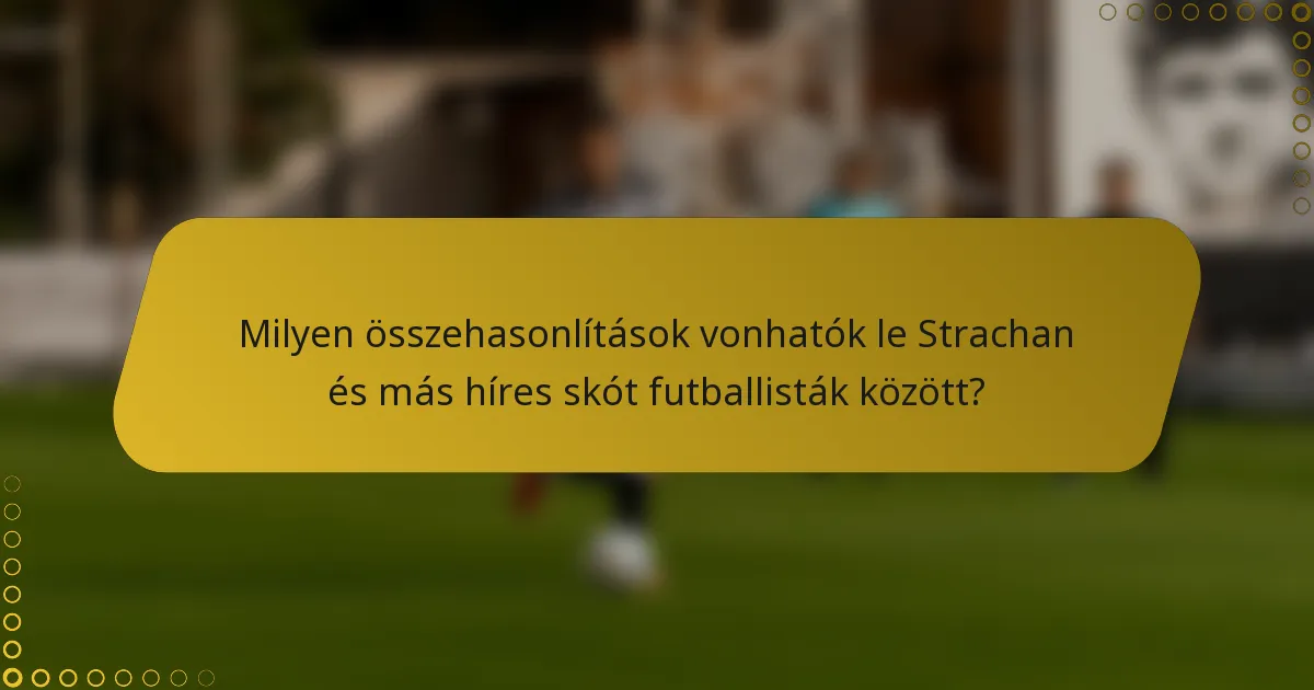 Milyen összehasonlítások vonhatók le Strachan és más híres skót futballisták között?