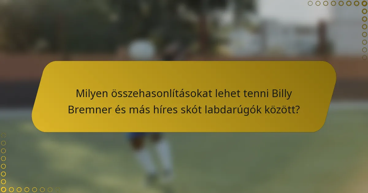 Milyen összehasonlításokat lehet tenni Billy Bremner és más híres skót labdarúgók között?