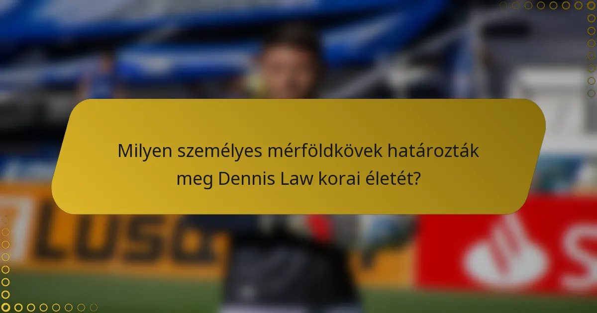 Milyen személyes mérföldkövek határozták meg Dennis Law korai életét?